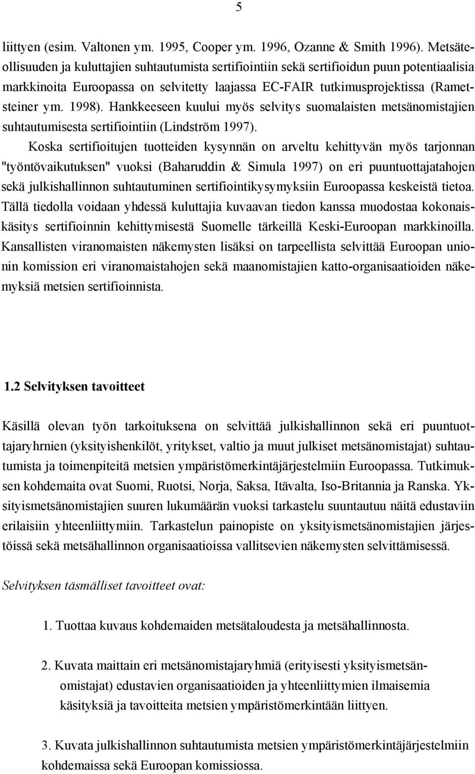 Hankkeeseen kuului myös selvitys suomalaisten metsänomistajien suhtautumisesta sertifiointiin (Lindström 1997).