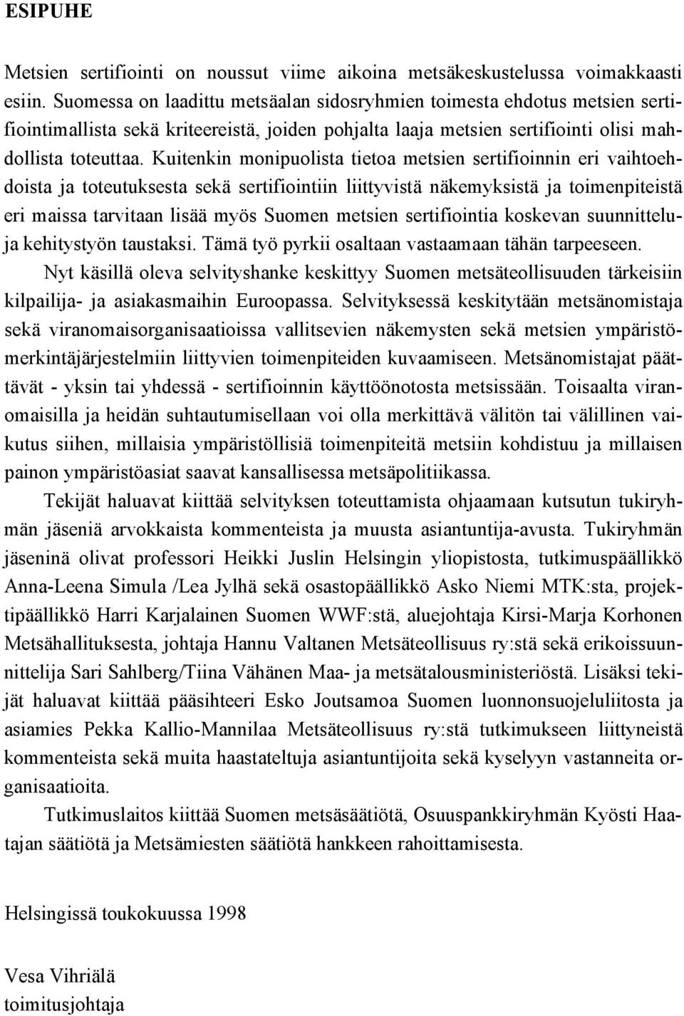 Kuitenkin monipuolista tietoa metsien sertifioinnin eri vaihtoehdoista ja toteutuksesta sekä sertifiointiin liittyvistä näkemyksistä ja toimenpiteistä eri maissa tarvitaan lisää myös Suomen metsien