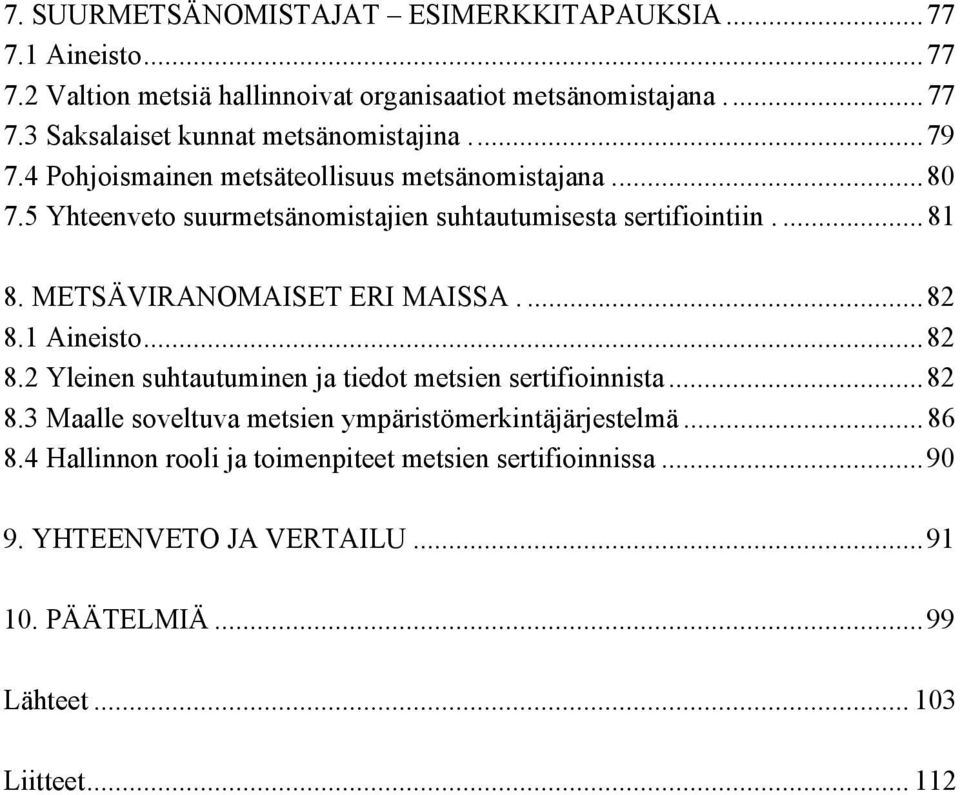 METSÄVIRANOMAISET ERI MAISSA....82 8.1 Aineisto...82 8.2 Yleinen suhtautuminen ja tiedot metsien sertifioinnista...82 8.3 Maalle soveltuva metsien ympäristömerkintäjärjestelmä.