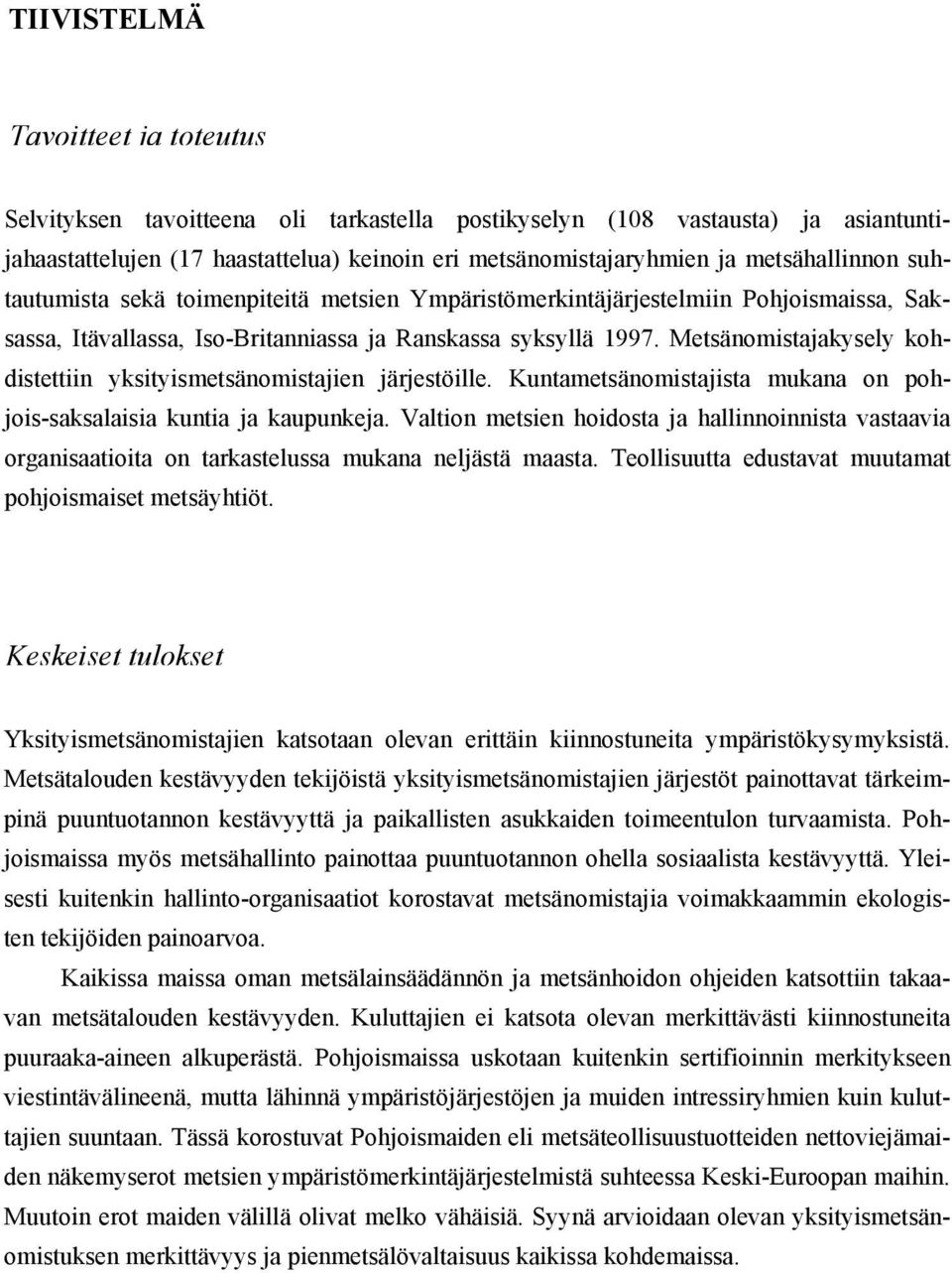 Metsänomistajakysely kohdistettiin yksityismetsänomistajien järjestöille. Kuntametsänomistajista mukana on pohjois-saksalaisia kuntia ja kaupunkeja.