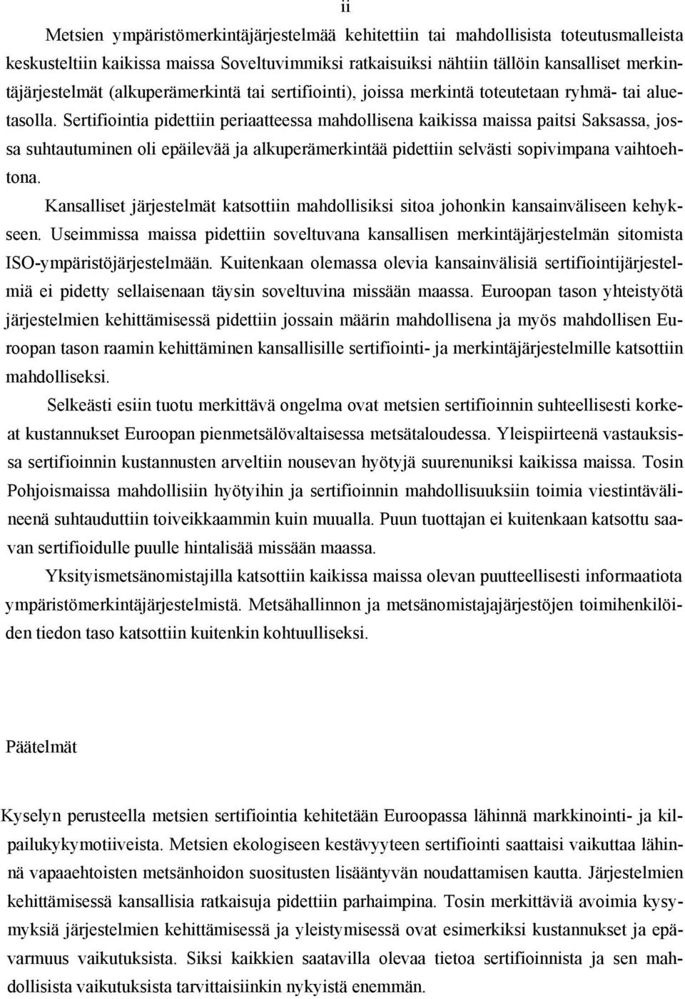 Sertifiointia pidettiin periaatteessa mahdollisena kaikissa maissa paitsi Saksassa, jossa suhtautuminen oli epäilevää ja alkuperämerkintää pidettiin selvästi sopivimpana vaihtoehtona.