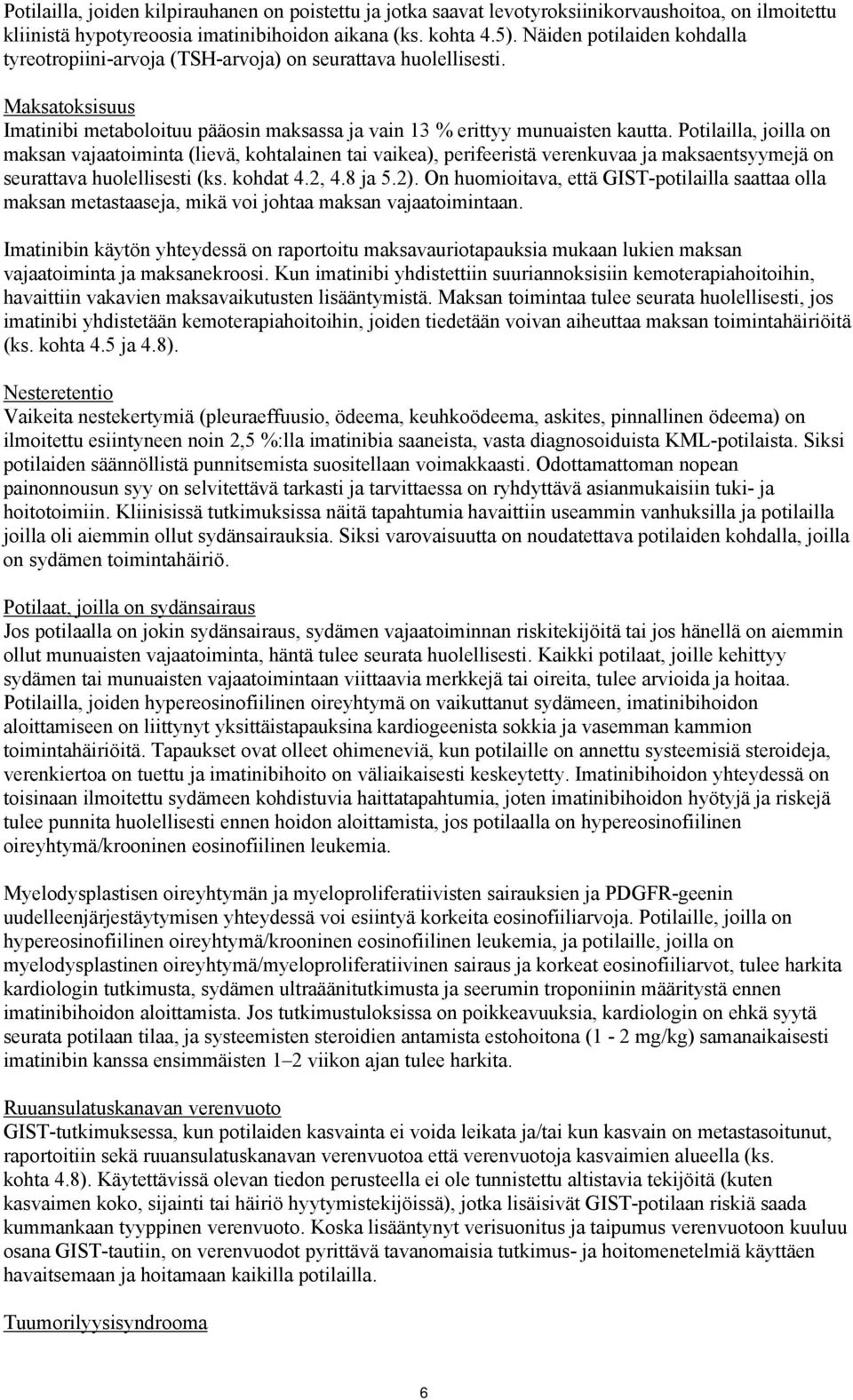 Potilailla, joilla on maksan vajaatoiminta (lievä, kohtalainen tai vaikea), perifeeristä verenkuvaa ja maksaentsyymejä on seurattava huolellisesti (ks. kohdat 4.2, 4.8 ja 5.2).