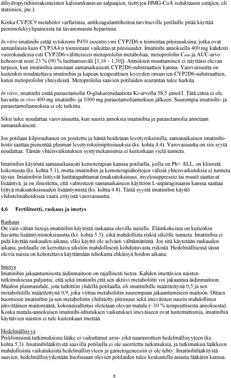 In vitro imatinibi estää sytokromi P450 isoentsyymi CYP2D6:n toimintaa pitoisuuksina, jotka ovat samanlaisia kuin CYP3A4:n toimintaan vaikuttavat pitoisuudet.