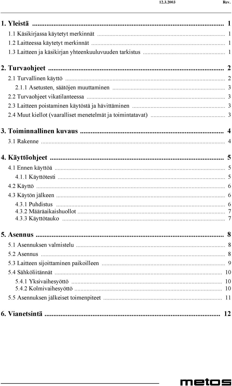 .. 3 3. Toiminnallinen kuvaus... 4 3.1 Rakenne... 4 4. Käyttöohjeet... 5 4.1 Ennen käyttöä... 5 4.1.1 Käyttötesti... 5 4.2 Käyttö... 6 4.3 Käytön jälkeen... 6 4.3.1 Puhdistus... 6 4.3.2 Määräaikaishuollot.