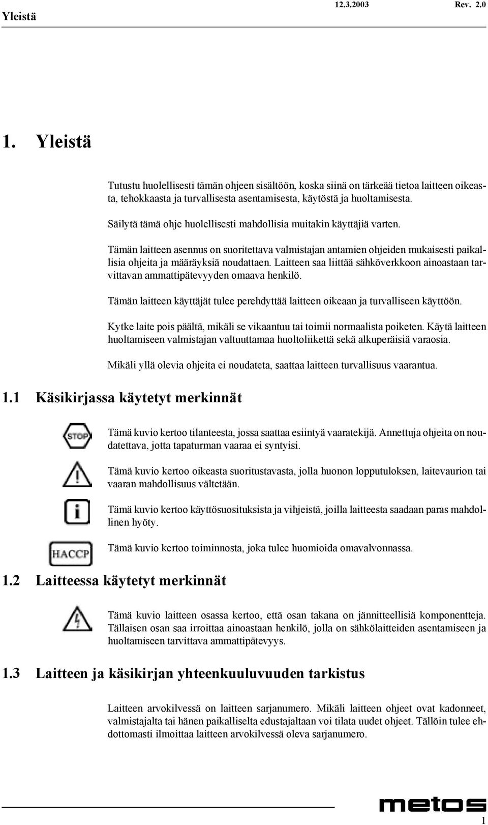 Laitteen saa liittää sähköverkkoon ainoastaan tarvittavan ammattipätevyyden omaava henkilö. Tämän laitteen käyttäjät tulee perehdyttää laitteen oikeaan ja turvalliseen käyttöön.