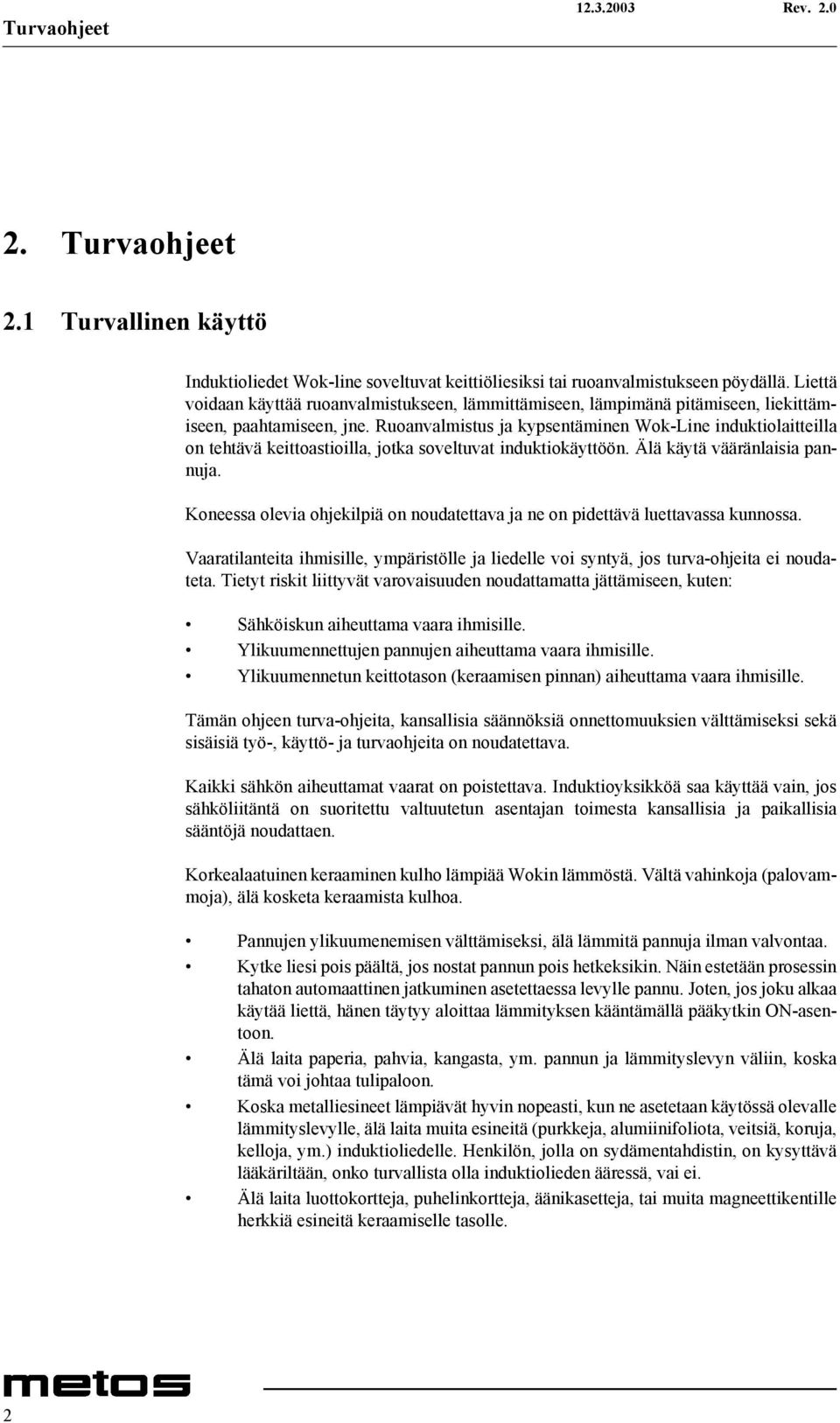 Ruoanvalmistus ja kypsentäminen Wok-Line induktiolaitteilla on tehtävä keittoastioilla, jotka soveltuvat induktiokäyttöön. Älä käytä vääränlaisia pannuja.