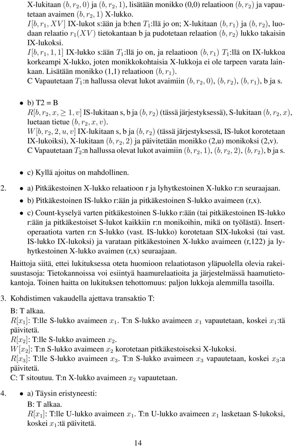 I[b, r 1, 1, 1] IX-lukko s:ään T 1 :llä jo on, ja relaatioon (b, r 1 ) T 1 :llä on IX-lukkoa korkeampi X-lukko, joten monikkokohtaisia X-lukkoja ei ole tarpeen varata lainkaan.