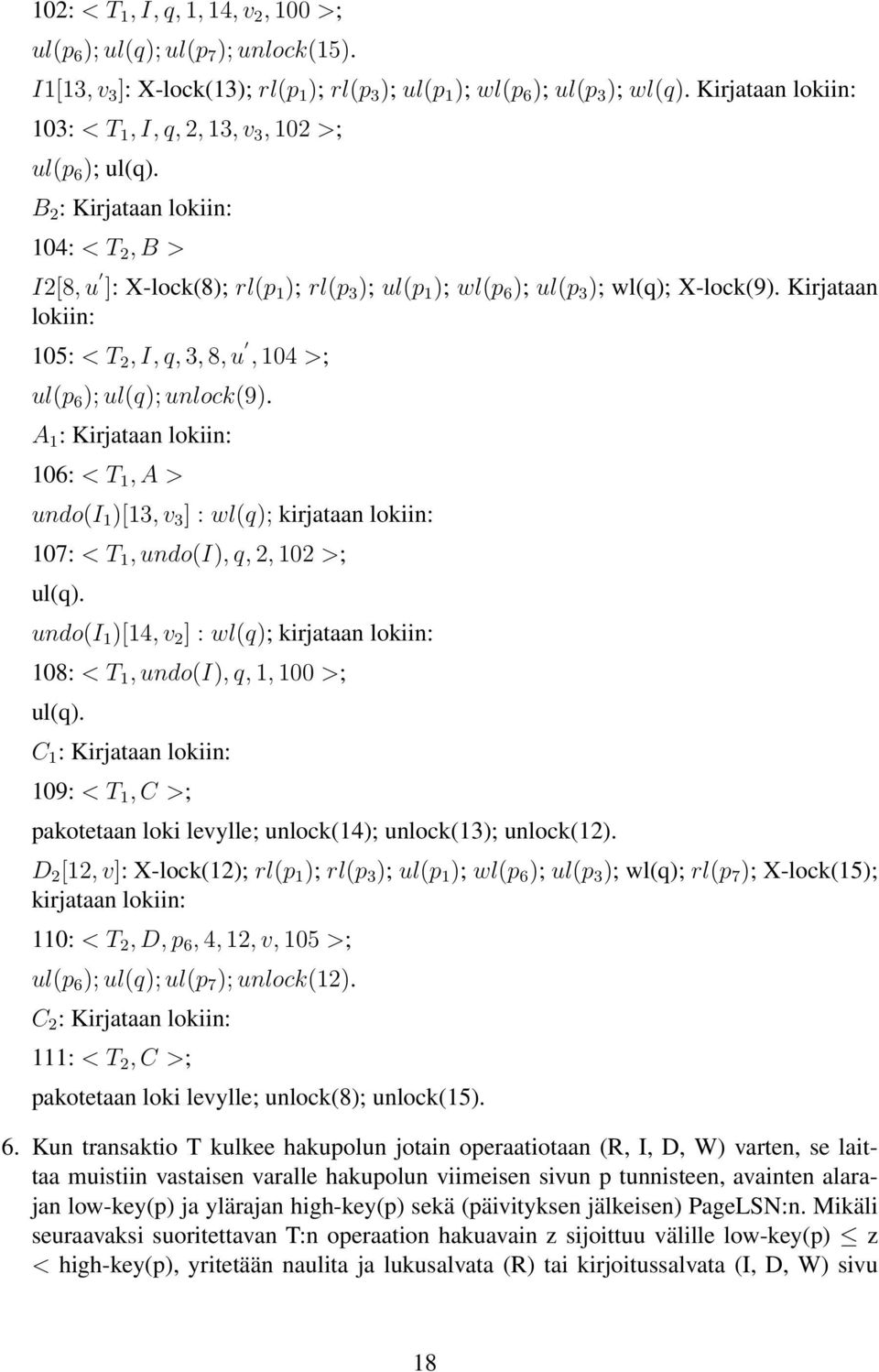 B 2 : Kirjataan lokiin: 104: < T 2, B > I2[8, u ]: X-lock(8); rl(p 1 ); rl(p 3 ); ul(p 1 ); wl(p 6 ); ul(p 3 ); wl(q); X-lock(9).