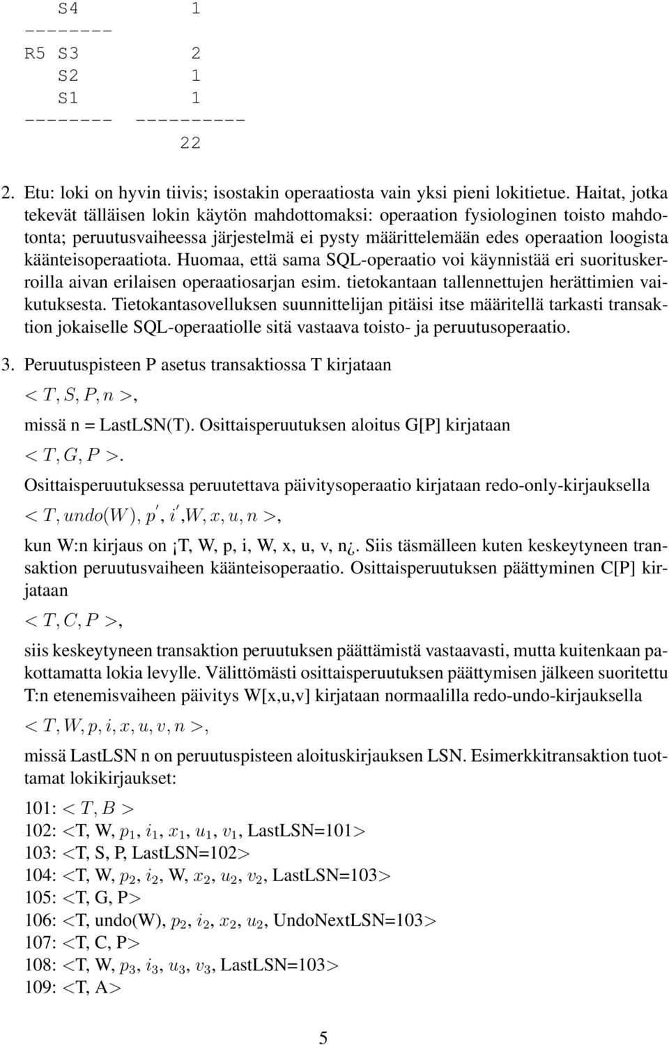 käänteisoperaatiota. Huomaa, että sama SQL-operaatio voi käynnistää eri suorituskerroilla aivan erilaisen operaatiosarjan esim. tietokantaan tallennettujen herättimien vaikutuksesta.