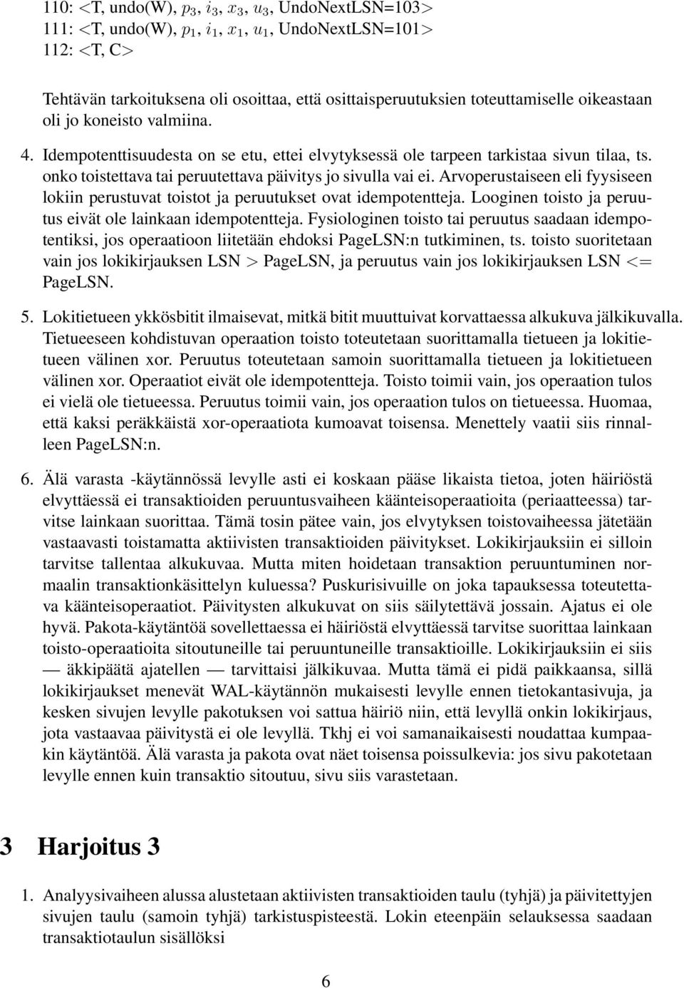 onko toistettava tai peruutettava päivitys jo sivulla vai ei. Arvoperustaiseen eli fyysiseen lokiin perustuvat toistot ja peruutukset ovat idempotentteja.