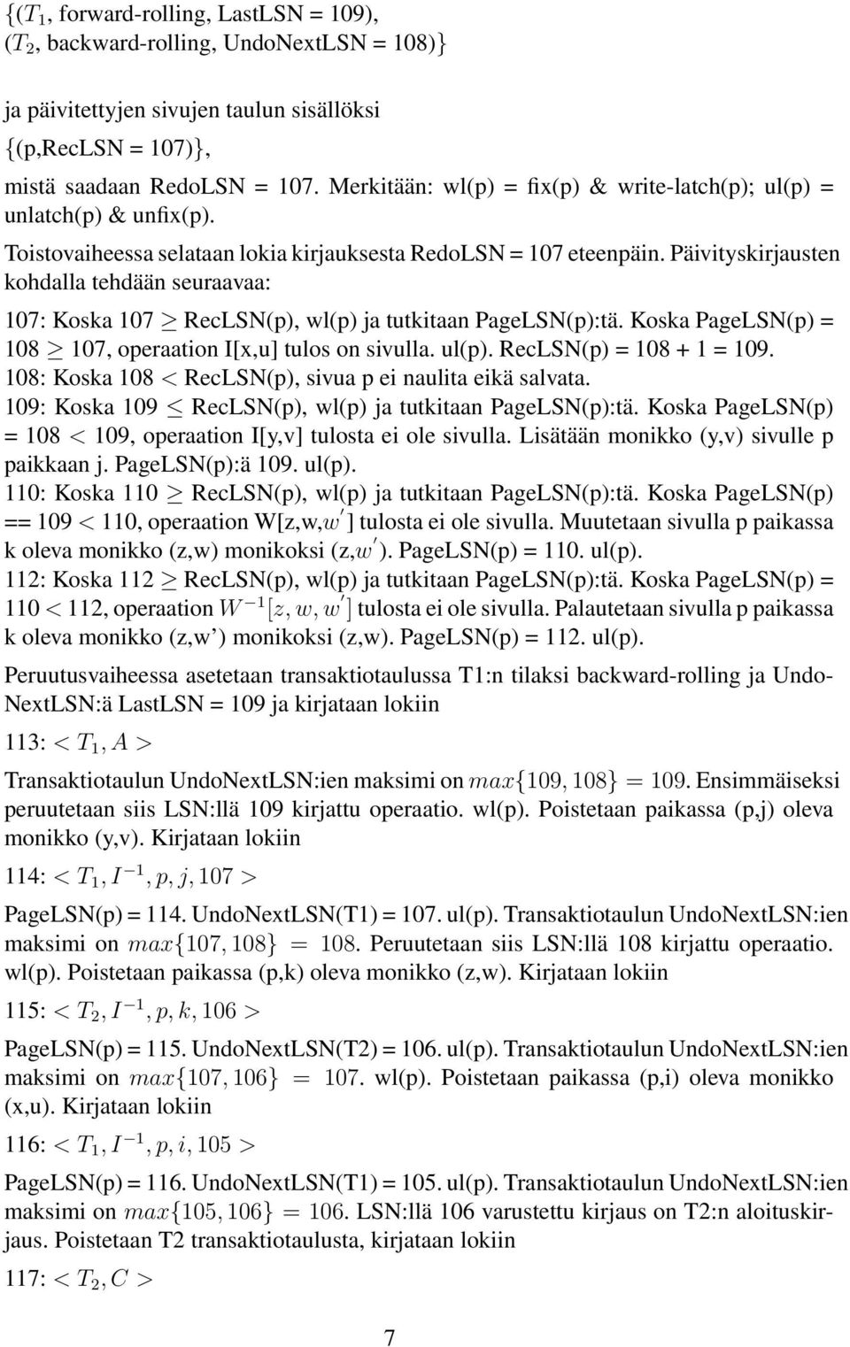 Päivityskirjausten kohdalla tehdään seuraavaa: 107: Koska 107 RecLSN(p), wl(p) ja tutkitaan PageLSN(p):tä. Koska PageLSN(p) = 108 107, operaation I[x,u] tulos on sivulla. ul(p).