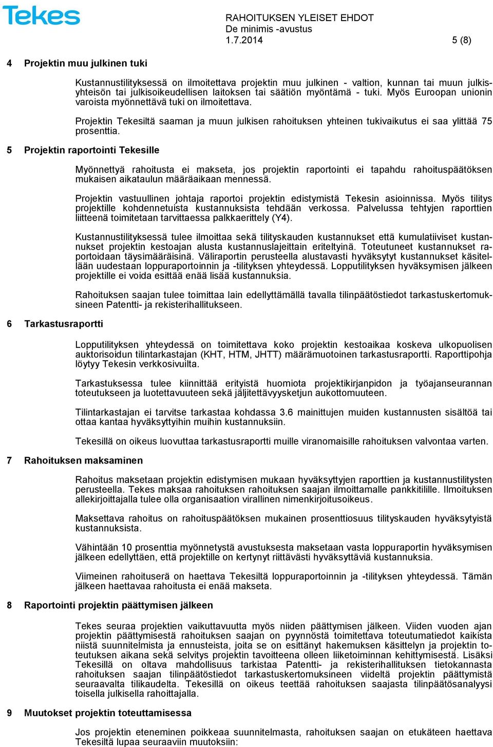 5 Projektin raportointi Tekesille 6 Tarkastusraportti Myönnettyä rahoitusta ei makseta, jos projektin raportointi ei tapahdu rahoituspäätöksen mukaisen aikataulun määräaikaan mennessä.