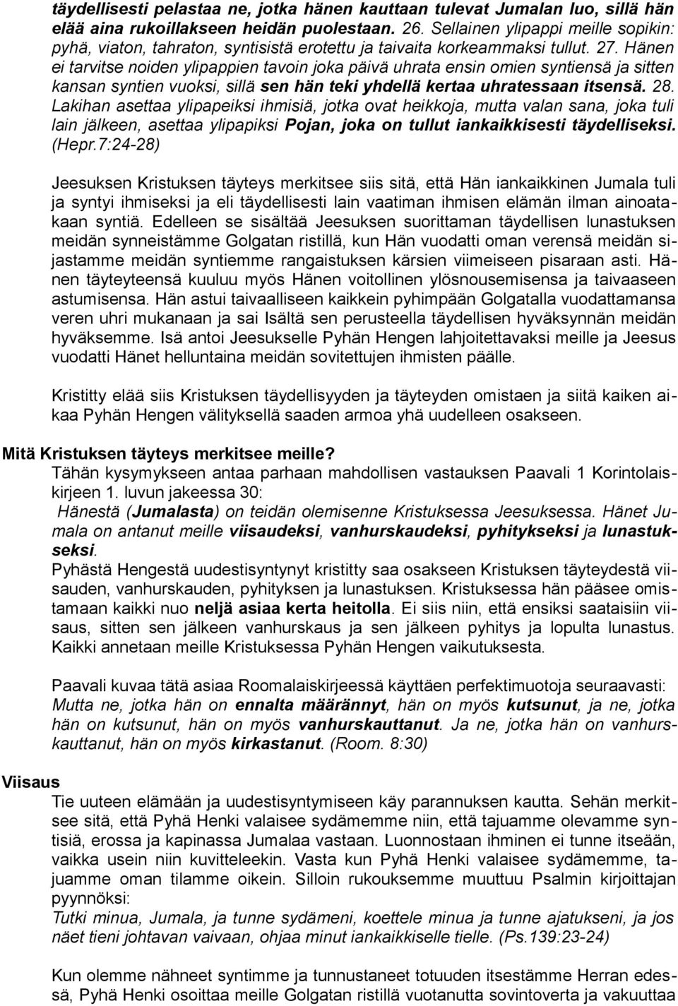 Hänen ei tarvitse noiden ylipappien tavoin joka päivä uhrata ensin omien syntiensä ja sitten kansan syntien vuoksi, sillä sen hän teki yhdellä kertaa uhratessaan itsensä. 28.