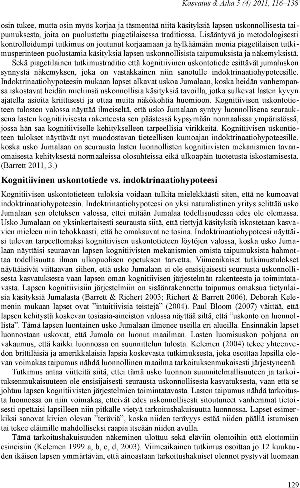 näkemyksistä. Sekä piagetilainen tutkimustraditio että kognitiivinen uskontotiede esittävät jumaluskon synnystä näkemyksen, joka on vastakkainen niin sanotulle indoktrinaatiohypoteesille.
