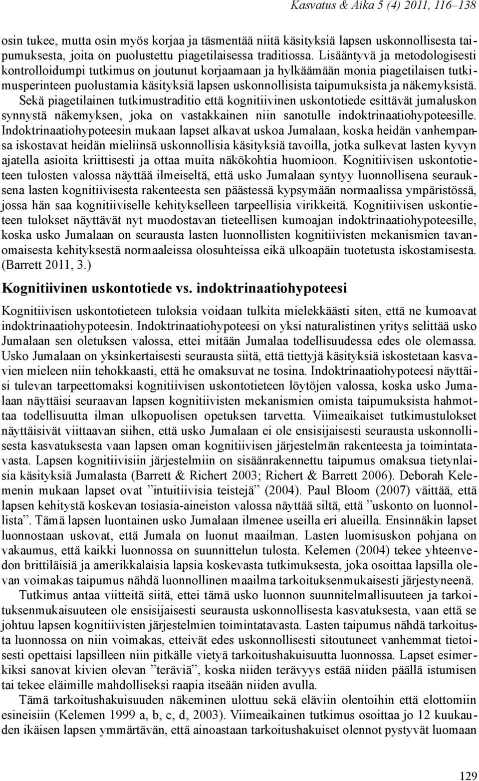 näkemyksistä. Sekä piagetilainen tutkimustraditio että kognitiivinen uskontotiede esittävät jumaluskon synnystä näkemyksen, joka on vastakkainen niin sanotulle indoktrinaatiohypoteesille.