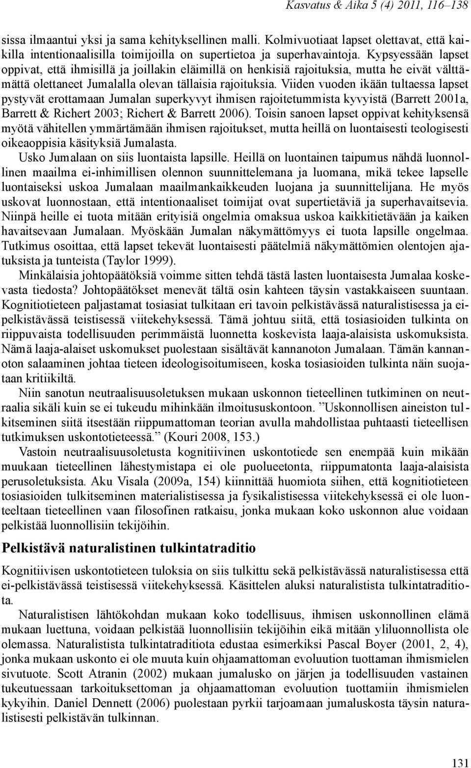 Viiden vuoden ikään tultaessa lapset pystyvät erottamaan Jumalan superkyvyt ihmisen rajoitetummista kyvyistä (Barrett 2001a, Barrett & Richert 2003; Richert & Barrett 2006).