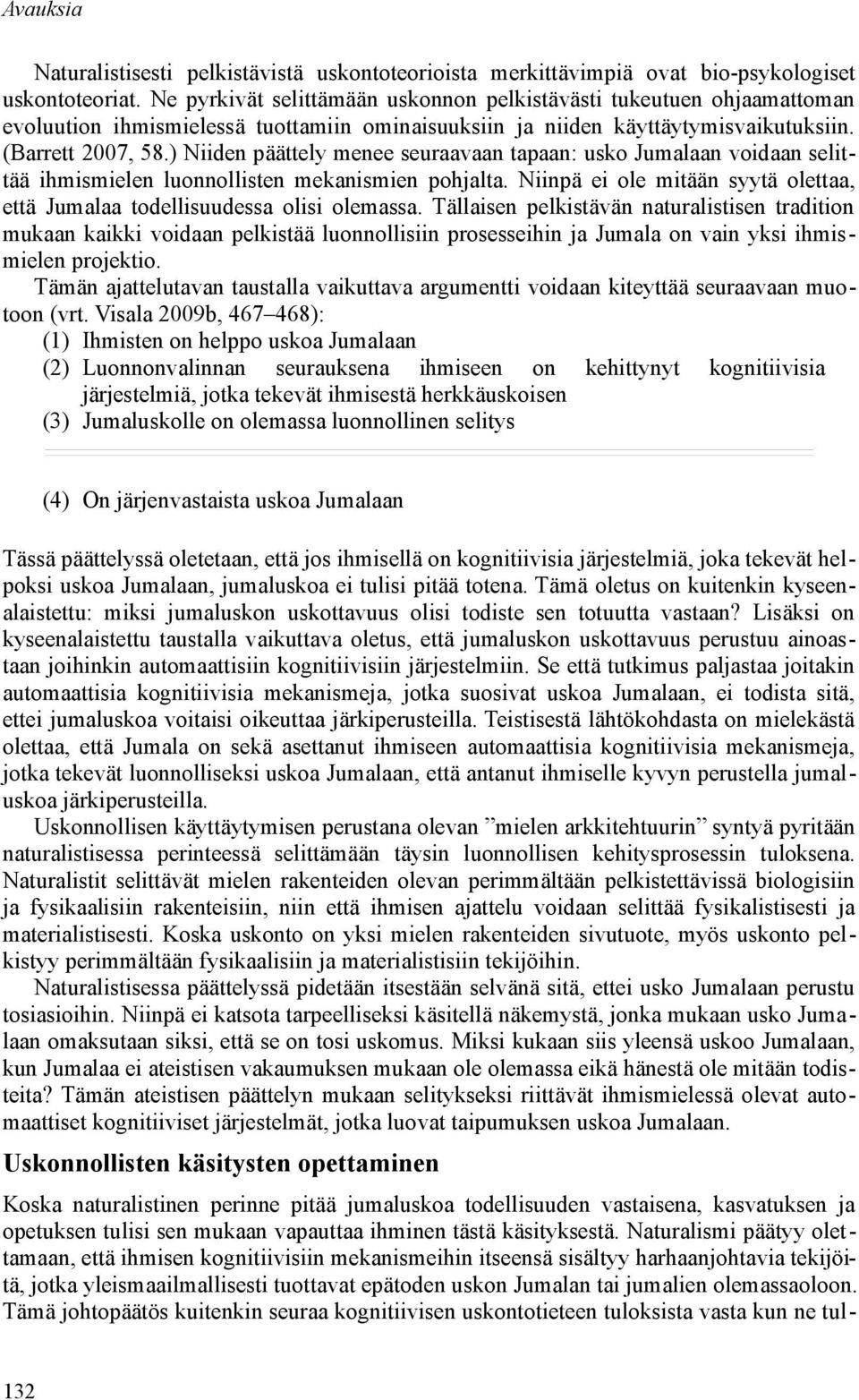 ) Niiden päättely menee seuraavaan tapaan: usko Jumalaan voidaan selittää ihmismielen luonnollisten mekanismien pohjalta.