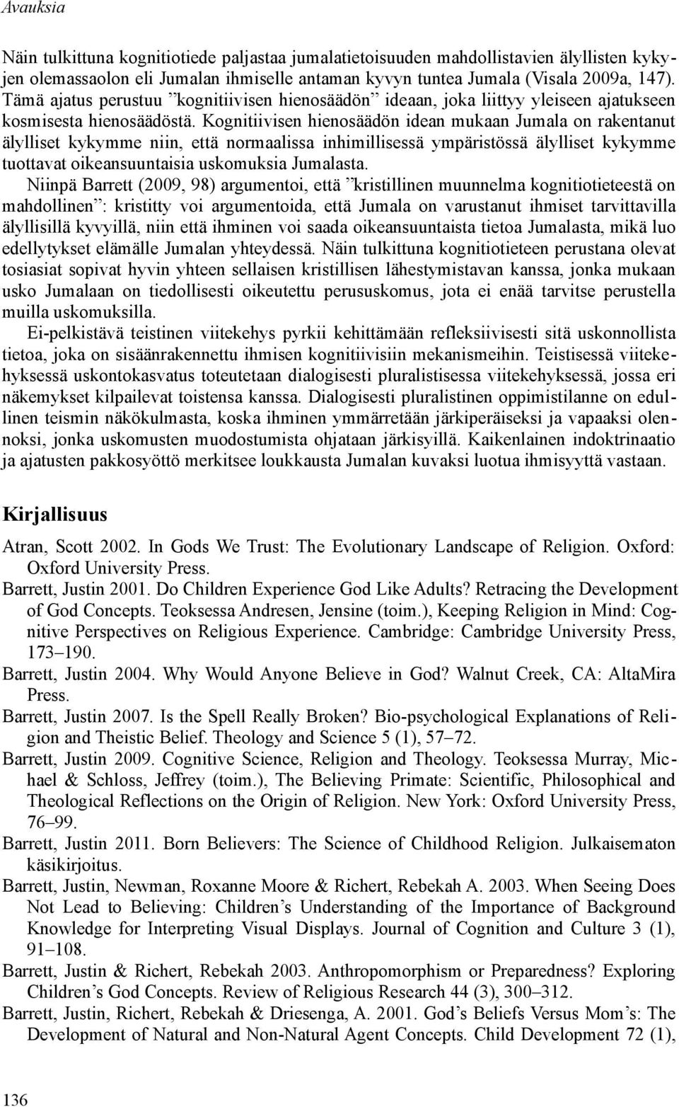 Kognitiivisen hienosäädön idean mukaan Jumala on rakentanut älylliset kykymme niin, että normaalissa inhimillisessä ympäristössä älylliset kykymme tuottavat oikeansuuntaisia uskomuksia Jumalasta.