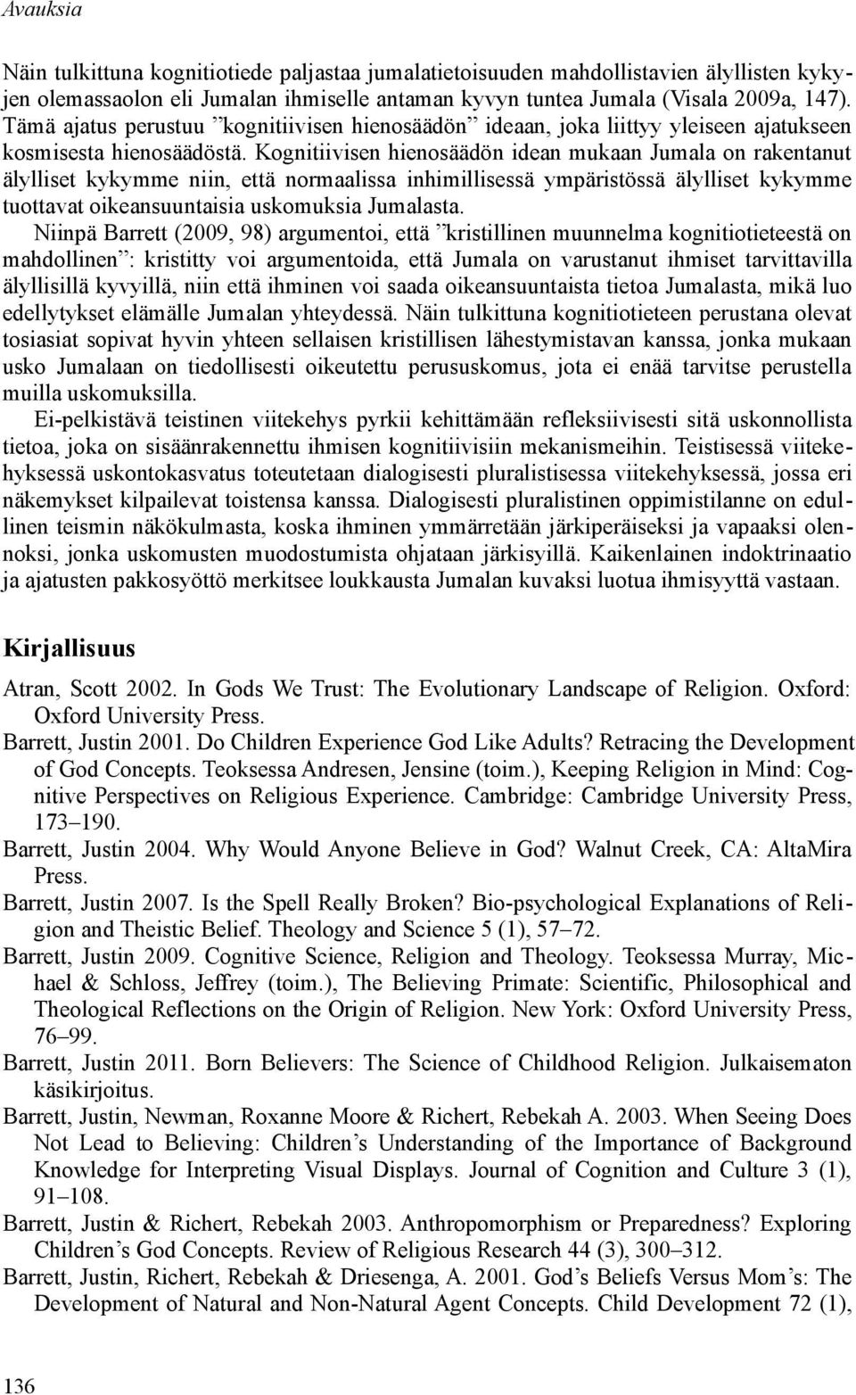 Kognitiivisen hienosäädön idean mukaan Jumala on rakentanut älylliset kykymme niin, että normaalissa inhimillisessä ympäristössä älylliset kykymme tuottavat oikeansuuntaisia uskomuksia Jumalasta.