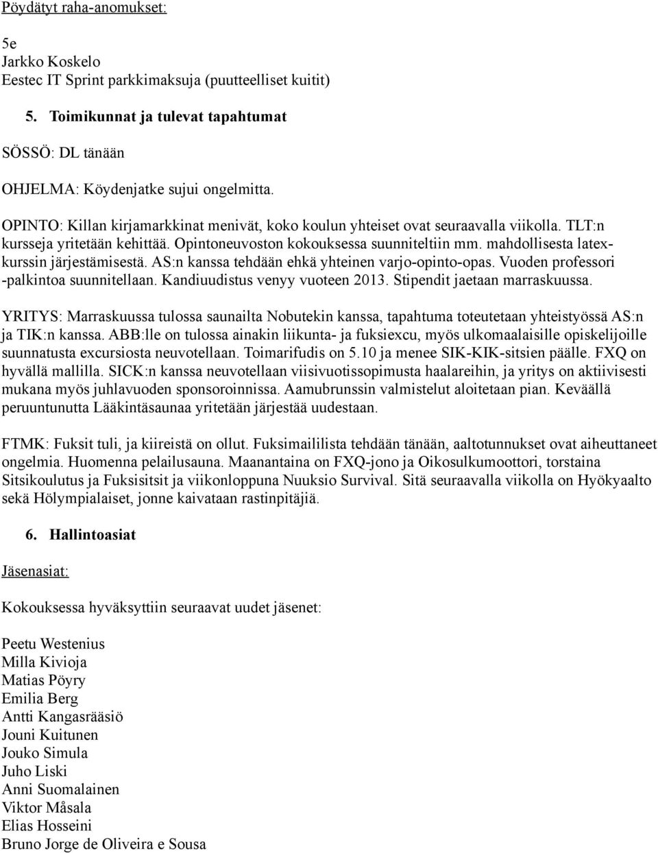 mahdollisesta latexkurssin järjestämisestä. AS:n kanssa tehdään ehkä yhteinen varjo-opinto-opas. Vuoden professori -palkintoa suunnitellaan. Kandiuudistus venyy vuoteen 2013.