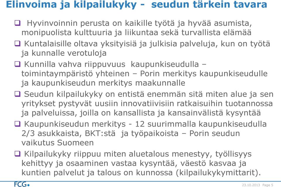 maakunnalle Seudun kilpailukyky on entistä enemmän sitä miten alue ja sen yritykset pystyvät uusiin innovatiivisiin ratkaisuihin tuotannossa ja palveluissa, joilla on kansallista ja kansainvälistä