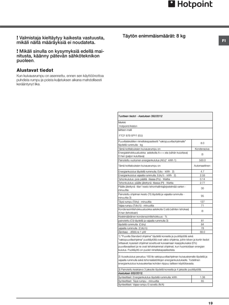 Täytön enimmäismäärät: kg FI Tuotteen tiedot Asetuksen /0 Merkki Hotpoint/Ariston laitteen malli FTCF B PY (EU) Puuvillatekstiilien nimelliskapasiteetti "vakiopuuvillaohjelmalle" täydellä rummulla kg.