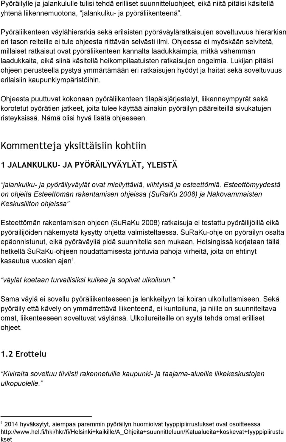 Ohjeessa ei myöskään selvitetä, millaiset ratkaisut ovat pyöräliikenteen kannalta laadukkaimpia, mitkä vähemmän laadukkaita, eikä siinä käsitellä heikompilaatuisten ratkaisujen ongelmia.