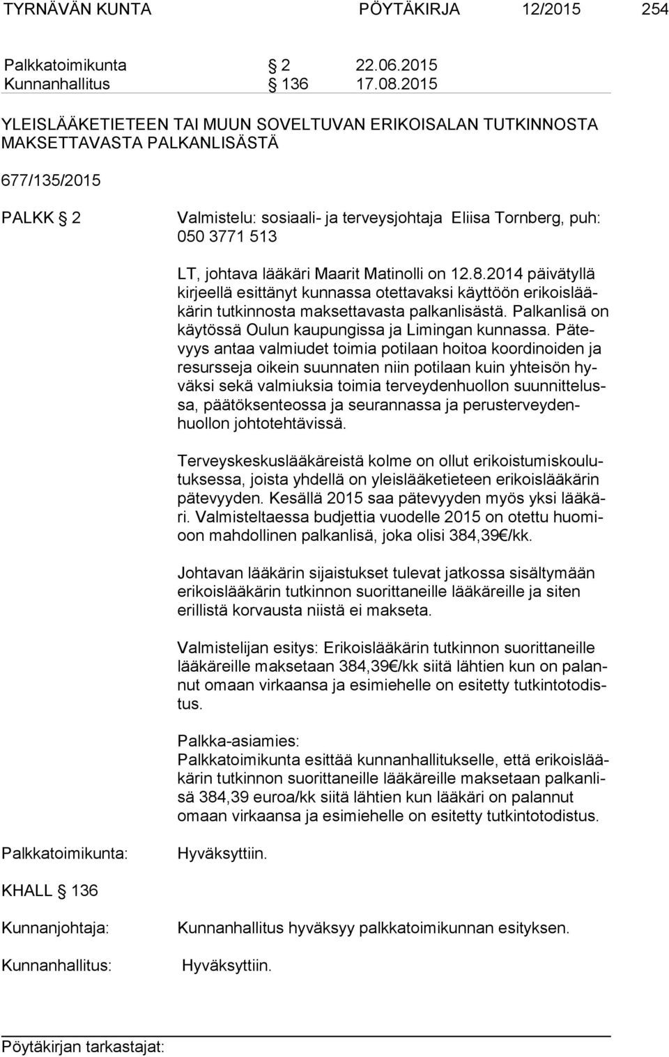 johtava lääkäri Maarit Matinolli on 12.8.2014 päivätyllä kir jeel lä esittänyt kunnassa otettavaksi käyttöön eri kois lääkä rin tutkinnosta maksettavasta palkanlisästä.