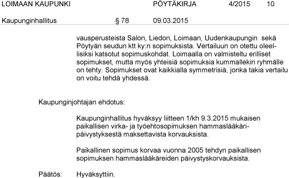 Sopimukset ovat kaikkialla symmetrisiä, jonka takia vertailu on voitu tehdä yhdessä. Kaupunginjohtajan ehdotus: Kaupunginhallitus hyväksyy liitteen 1/kh 9.3.