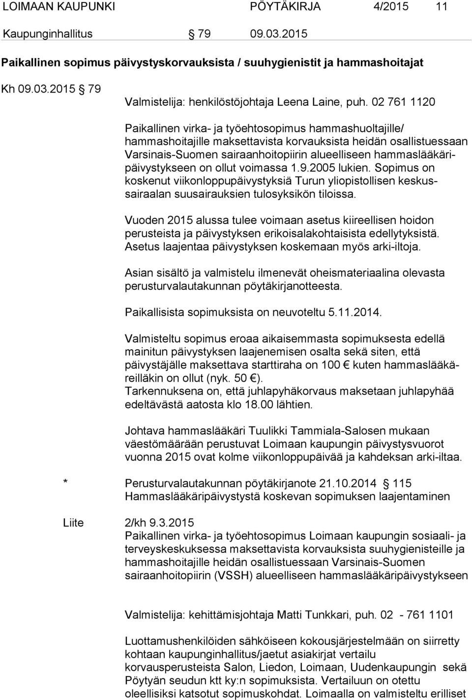 hammaslääkäripäivystykseen on ollut voimassa 1.9.2005 lukien. Sopimus on koskenut viikonloppupäivystyksiä Turun yliopistollisen keskussairaalan suusairauksien tulosyksikön tiloissa.