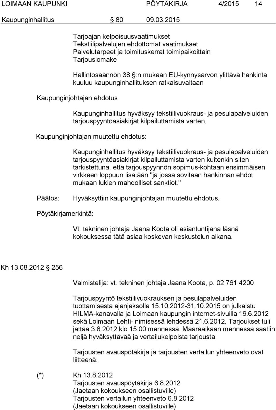 hankinta kuuluu kaupunginhallituksen ratkaisuvaltaan Kaupunginjohtajan ehdotus Kaupunginhallitus hyväksyy tekstiilivuokraus- ja pesulapalveluiden tarjouspyyntöasiakirjat kilpailuttamista varten.