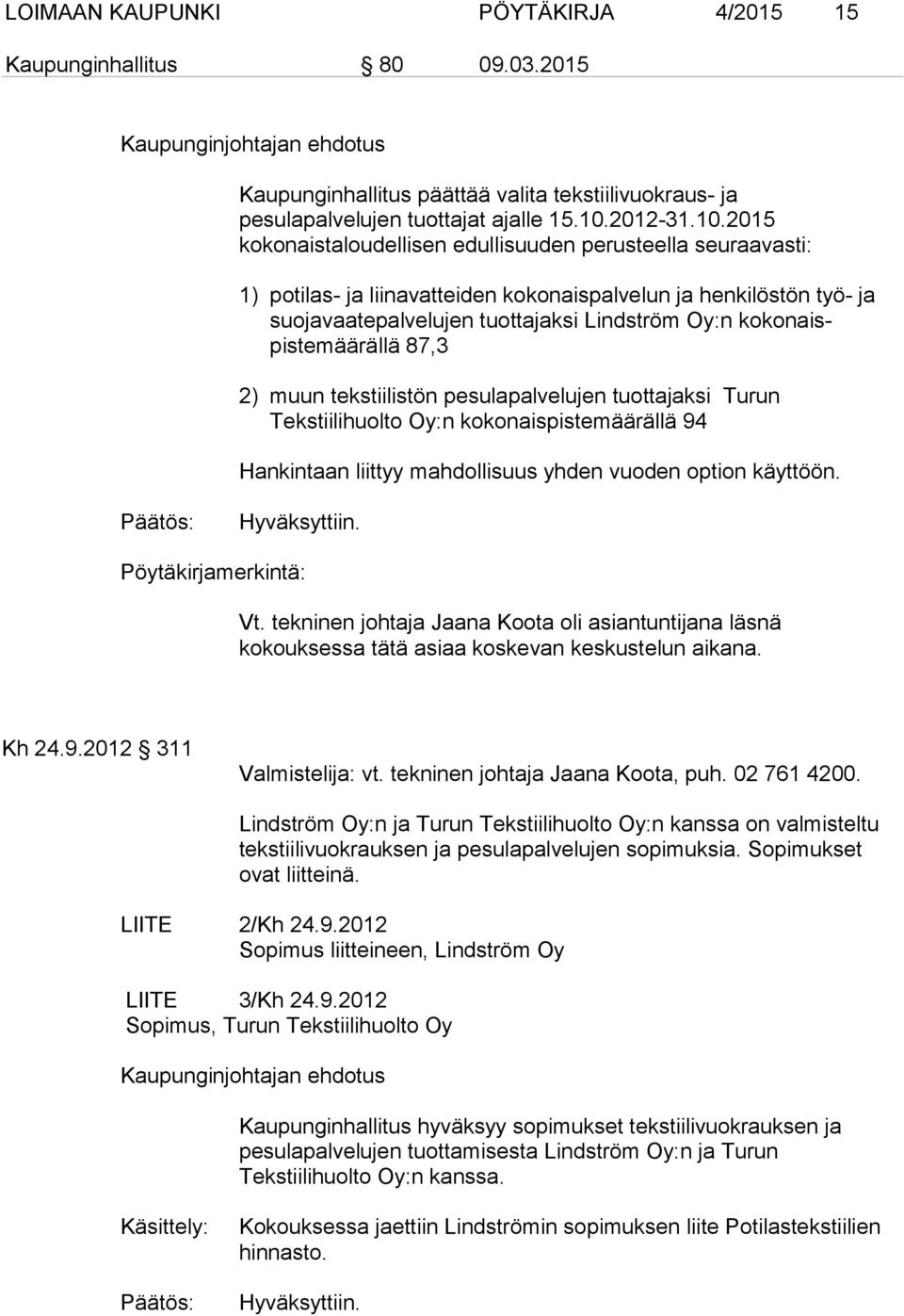 kokonaispistemäärällä 87,3 2) muun tekstiilistön pesulapalvelujen tuottajaksi Turun Tekstiilihuolto Oy:n kokonaispistemäärällä 94 Hankintaan liittyy mahdollisuus yhden vuoden option käyttöön.