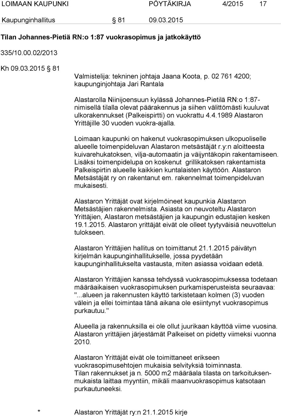 (Palkeispirtti) on vuokrattu 4.4.1989 Alastaron Yrittäjille 30 vuoden vuokra-ajalla. Loimaan kaupunki on hakenut vuokrasopimuksen ulkopuoliselle alueelle toimenpideluvan Alastaron metsästäjät r.