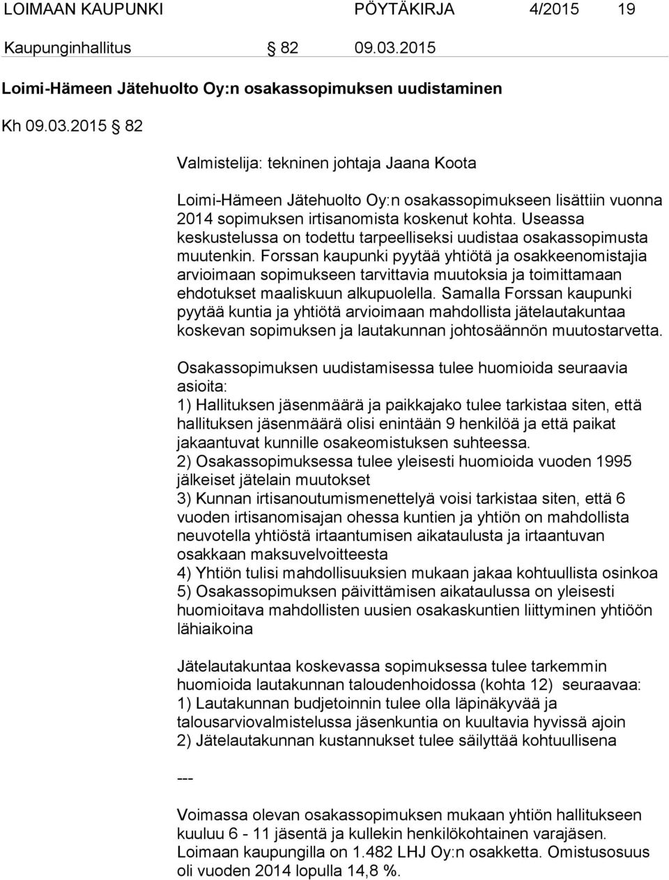 2015 82 Valmistelija: tekninen johtaja Jaana Koota Loimi-Hämeen Jätehuolto Oy:n osakassopimukseen lisättiin vuonna 2014 sopimuksen irtisanomista koskenut kohta.