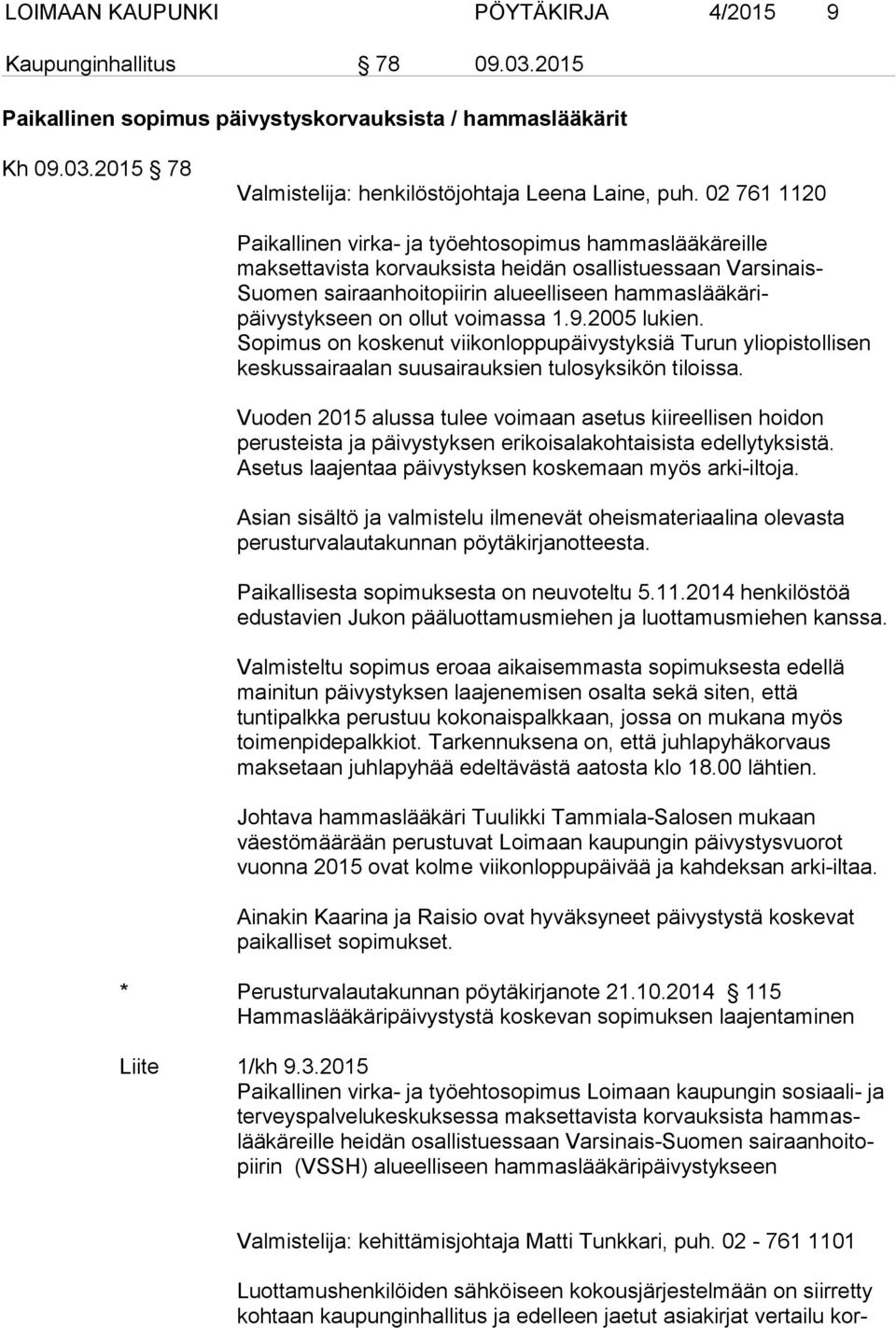 ollut voimassa 1.9.2005 lukien. Sopimus on koskenut viikonloppupäivystyksiä Turun yliopistollisen keskussairaalan suusairauksien tulosyksikön tiloissa.