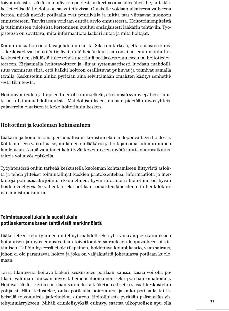 Hoitotoimenpiteistä ja tutkimusten tuloksista kertominen kuuluu ensisijaisesti lääkärin tehtäviin. Työpisteissä on sovittava, mitä informaatiota lääkäri antaa ja mitä hoitajat.