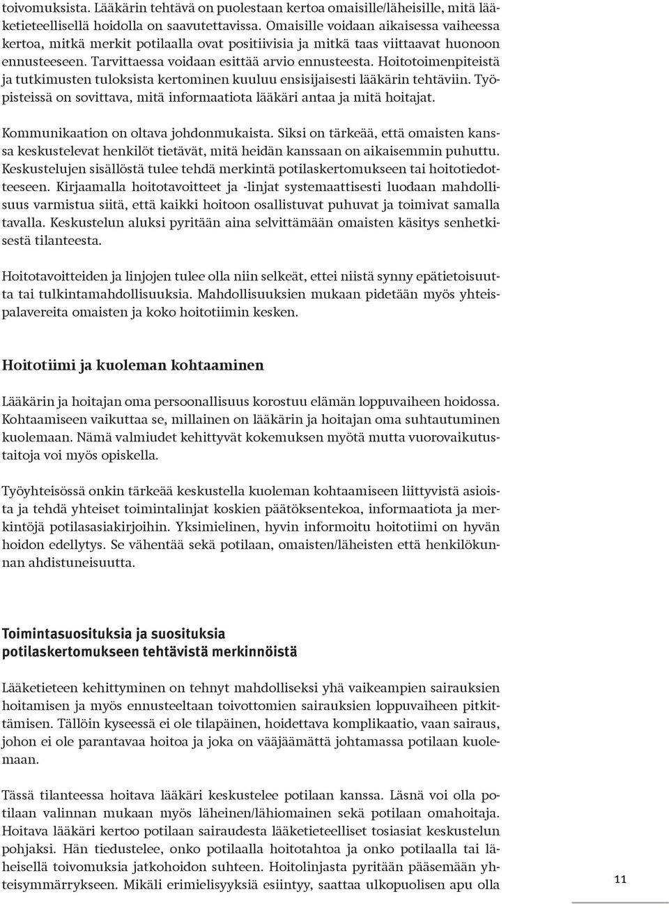 Hoitotoimenpiteistä ja tutkimusten tuloksista kertominen kuuluu ensisijaisesti lääkärin tehtäviin. Työpisteissä on sovittava, mitä informaatiota lääkäri antaa ja mitä hoitajat.