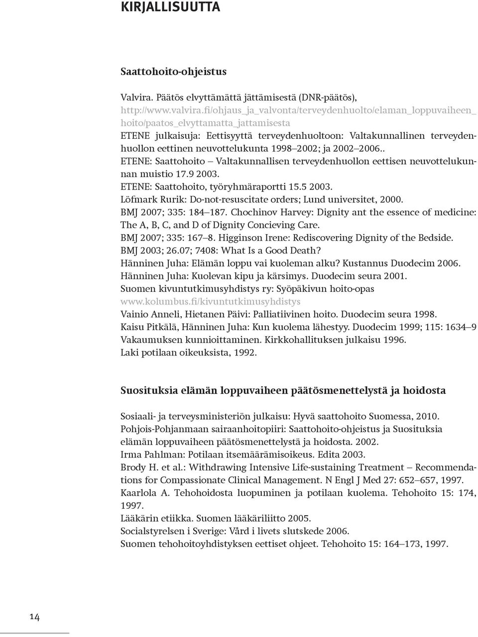 neuvottelukunta 1998 2002; ja 2002 2006.. ETENE: Saattohoito Valtakunnallisen terveydenhuollon eettisen neuvottelukunnan muistio 17.9 2003. ETENE: Saattohoito, työryhmäraportti 15.5 2003.