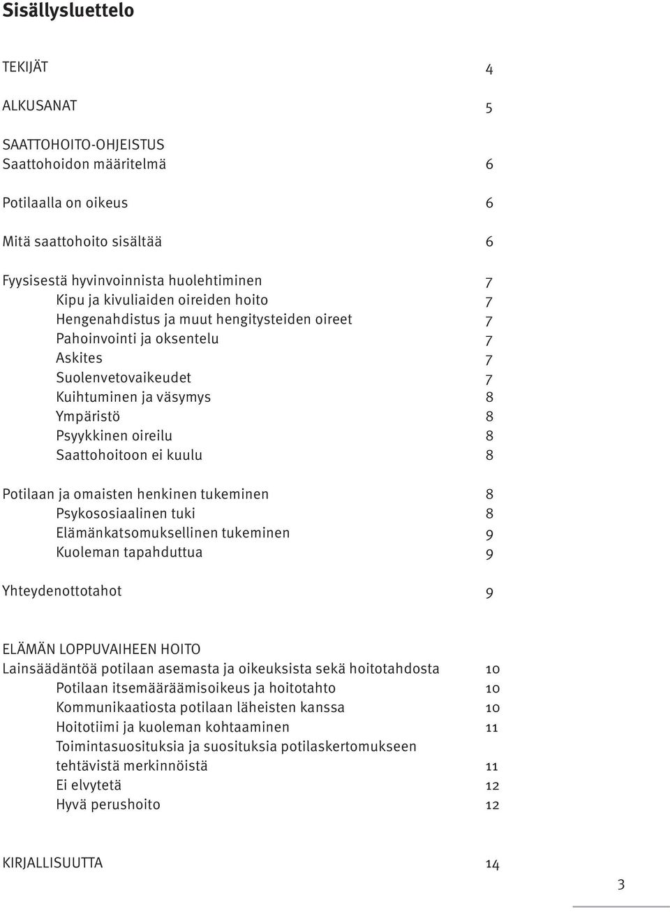 kuulu 8 Potilaan ja omaisten henkinen tukeminen 8 Psykososiaalinen tuki 8 Elämänkatsomuksellinen tukeminen 9 Kuoleman tapahduttua 9 Yhteydenottotahot 9 ELÄMÄN LOPPUVAIHEEN HOITO Lainsäädäntöä