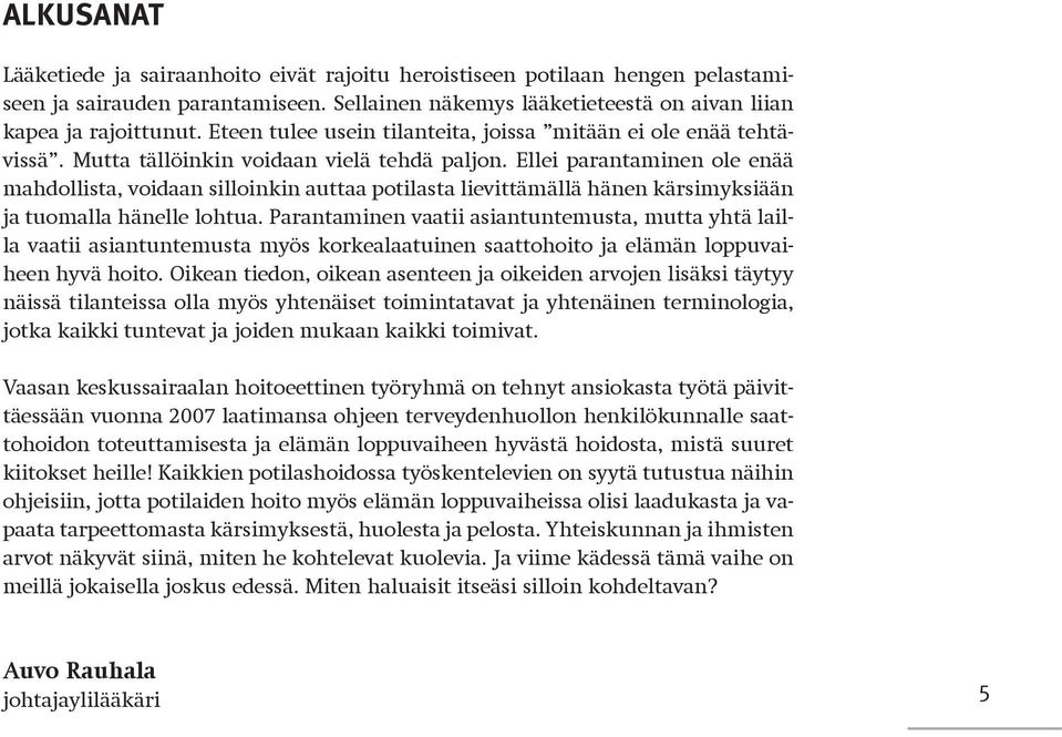 Ellei parantaminen ole enää mahdollista, voidaan silloinkin auttaa potilasta lievittämällä hänen kärsimyksiään ja tuomalla hänelle lohtua.