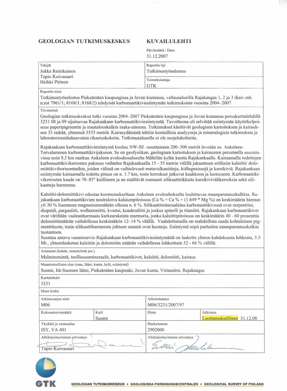 n:mt 796111; 816811; 816812) tehdyistä karbonaattikiviesiiitymän tutkimuksista vuosina 2004-2007 Tiivistelmä Geologian tutkimuskeskus tutki vuosina 20042007 Pieksämäen kaupungissa ja Juvan kunnassa