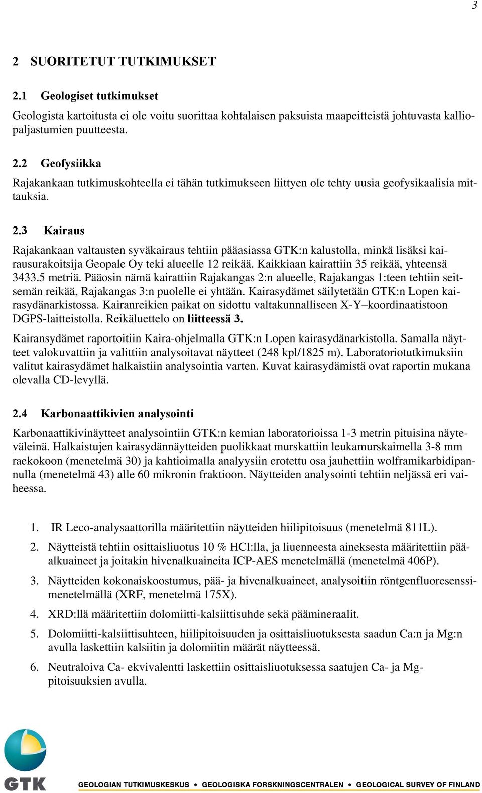 5 metriä. Pääosin nämä kairattiin Rajakangas 2:n alueelle, Rajakangas 1:teen tehtiin seitsemän reikää, Rajakangas 3:n puolelle ei yhtään. Kairasydämet säilytetään GTK:n Lopen kairasydänarkistossa.