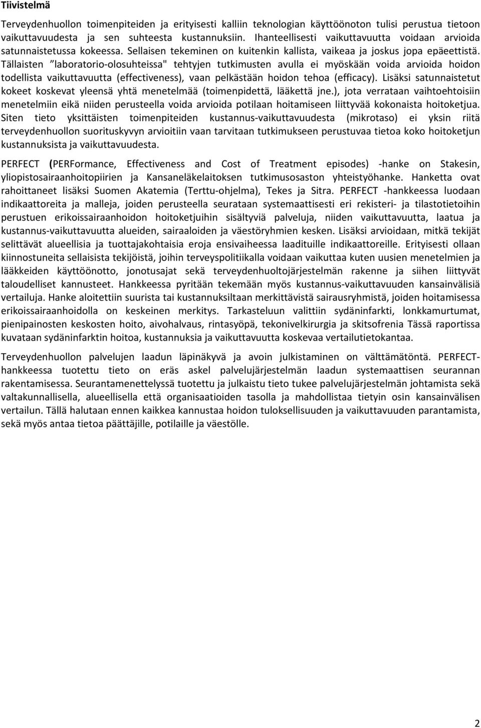 Tällaisten laboratorio olosuhteissa" tehtyjen tutkimusten avulla ei myöskään voida arvioida hoidon todellista vaikuttavuutta (effectiveness), vaan pelkästään hoidon tehoa (efficacy).