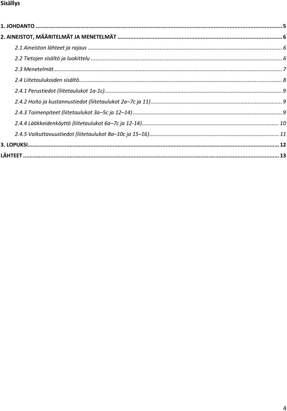 .. 9 2.4.2 Hoito ja kustannustiedot (liitetaulukot 2a 7c ja 11)... 9 2.4.3 Toimenpiteet (liitetaulukot 3a 5c ja 12 14)... 9 2.4.4 Lääkkeidenkäyttö (liitetaulukot 6a 7c ja 12 14).