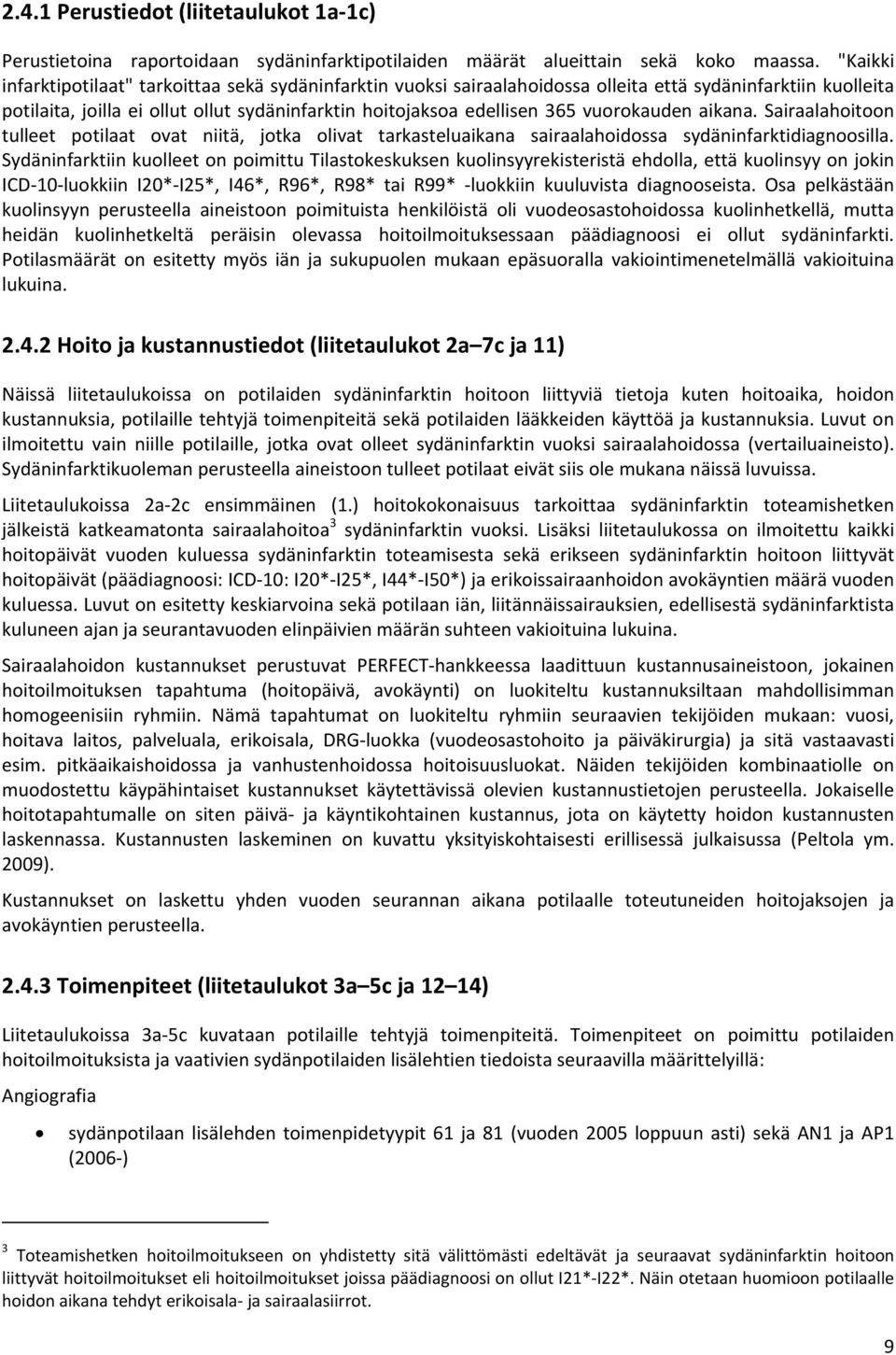 vuorokauden aikana. Sairaalahoitoon tulleet potilaat ovat niitä, jotka olivat tarkasteluaikana sairaalahoidossa sydäninfarktidiagnoosilla.