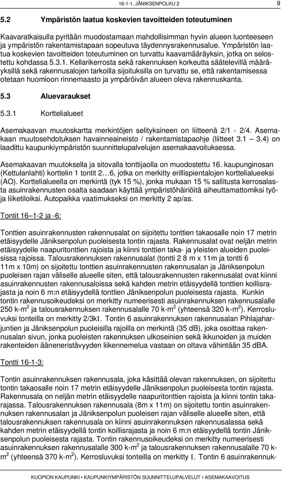 Ympäristön laatua koskevien tavoitteiden toteutuminen on turvattu kaavamääräyksin, jotka on selostettu kohdassa 5.3.1.