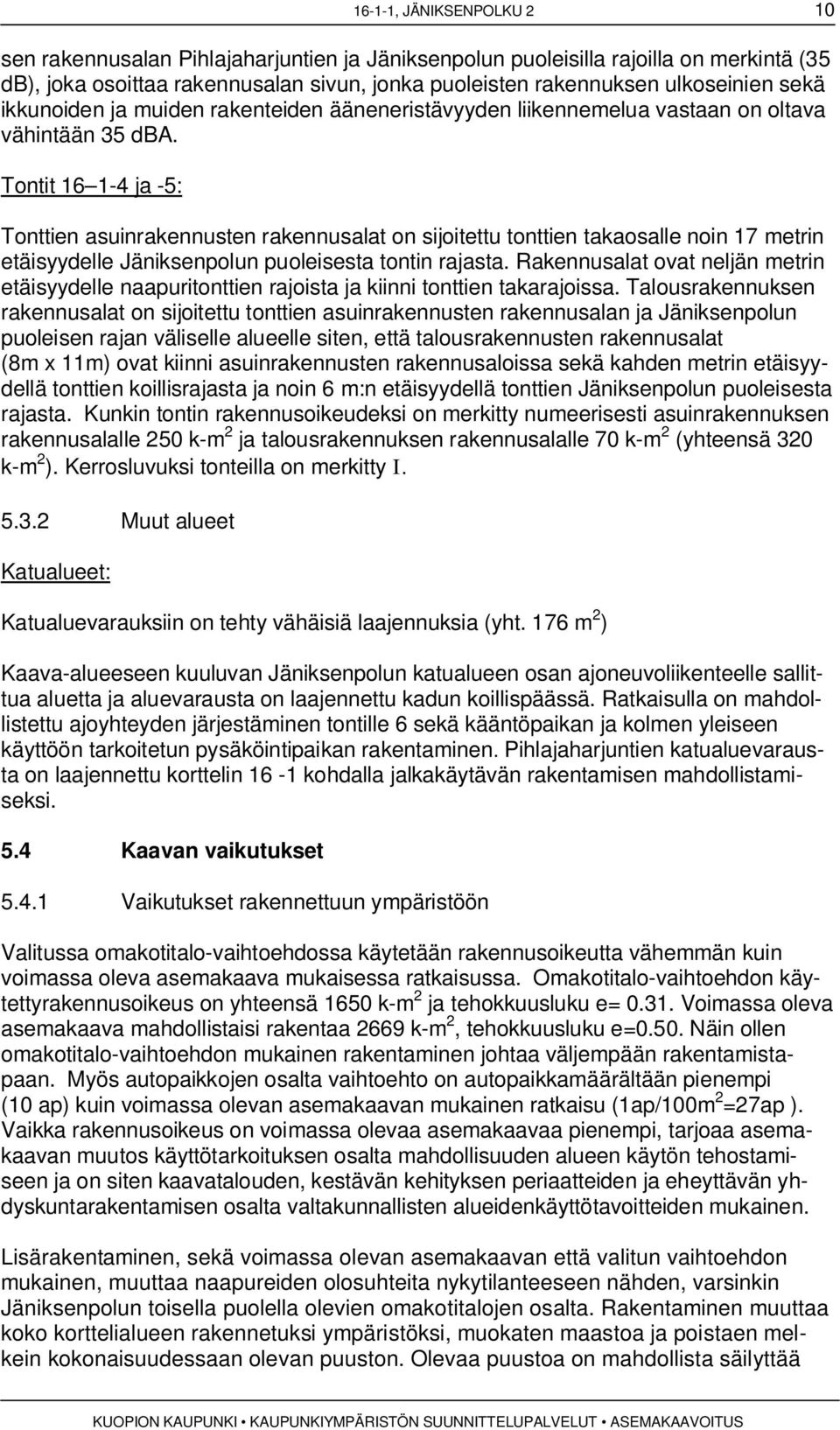 Tontit 16 1-4 ja -5: Tonttien asuinrakennusten rakennusalat on sijoitettu tonttien takaosalle noin 17 metrin etäisyydelle Jäniksenpolun puoleisesta tontin rajasta.