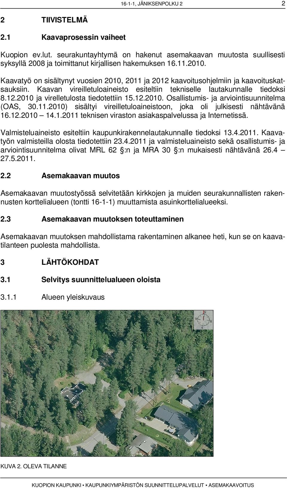 12.2010. Osallistumis- ja arviointisuunnitelma (OAS, 30.11.2010) sisältyi vireilletuloaineistoon, joka oli julkisesti nähtävänä 16.12.2010 14.1.2011 teknisen viraston asiakaspalvelussa ja Internetissä.