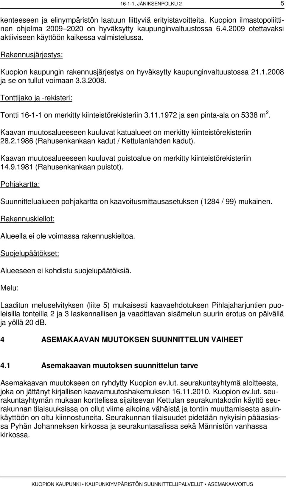 ja se on tullut voimaan 3.3.2008. Tonttijako ja -rekisteri: Tontti 16-1-1 on merkitty kiinteistörekisteriin 3.11.1972 ja sen pinta-ala on 5338 m 2.