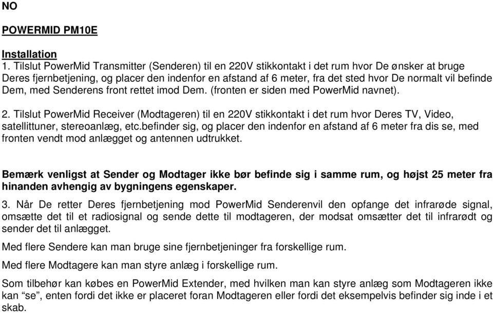 befinde Dem, med Senderens front rettet imod Dem. (fronten er siden med PowerMid navnet). 2.